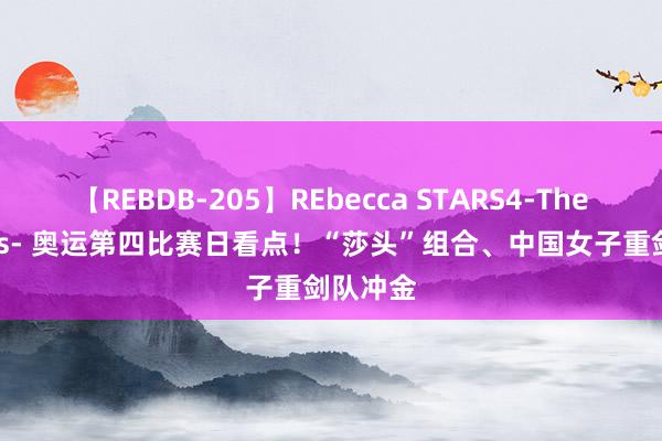 【REBDB-205】REbecca STARS4-The queens- 奥运第四比赛日看点！“莎头”组合、中国女子重剑队冲金