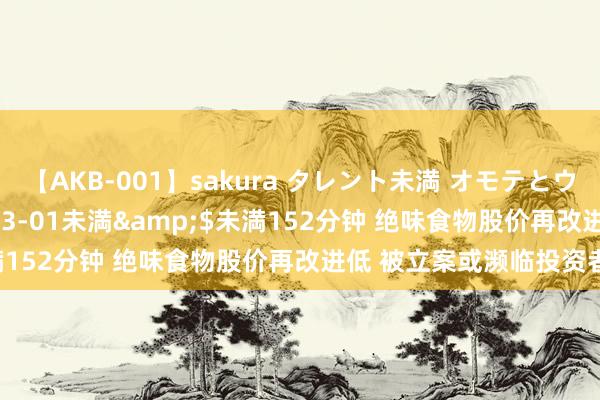 【AKB-001】sakura タレント未満 オモテとウラ</a>2009-03-01未満&$未満152分钟 绝味食物股价再改进低 被立案或濒临投资者索赔