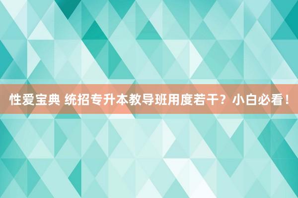 性爱宝典 统招专升本教导班用度若干？小白必看！